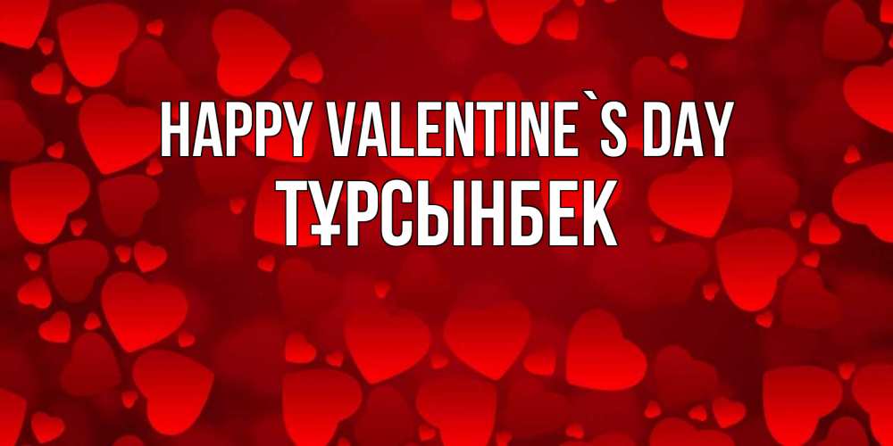 Greetings card с именем, ТҰРСЫНБЕК Happy Valentine`s Day новые бесплатные открытки на 14 февраля, день всех влюбленных Greetings with text for free download 